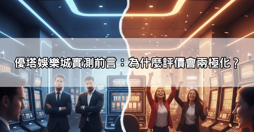 優塔娛樂城實測前言:為什麼評價會兩極化?